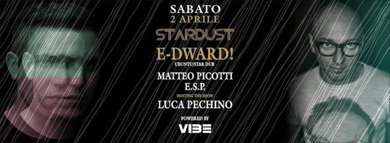 STARDUST Club & VIBE / DJ’S E-DWARD! – Matteo Picotti -e.s.p. – Stifo – mc LUCA PECHINO