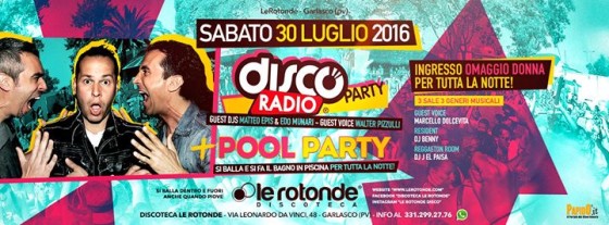 Discoradio Party + Pool Party [ ingresso omaggio donna ] Sabato 30 Luglio 2016 • Discoteca Le Rotonde Garlasco – PV