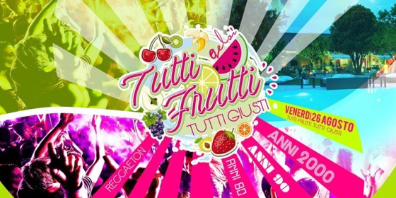 Tutti Frutti Tutti Giusti – Party d’estate con musiche anni 80, anni 90, anni 2000 e reggaeton – 26 agosto 2016