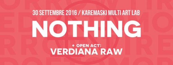 Nothing + open act: Verdiana Raw • live at Karemaski Multi Art Lab