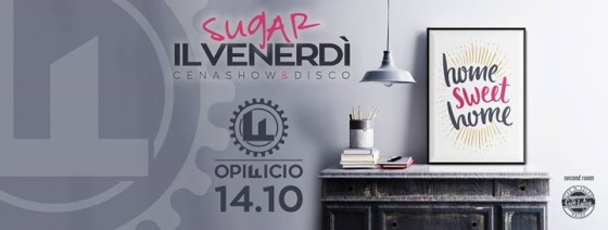 14.10// SUGAR Opening PARTY // IL VENERDì Opificio