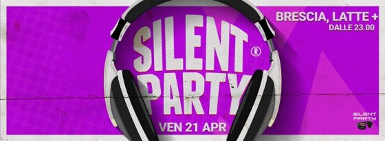 ☊ Silent Party® ☊ Ven 21 Apr ☊ Latte Più, Brescia