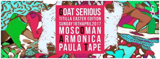 16.04: Goat Serious w. Moscoman, Armonica, Paula Tape